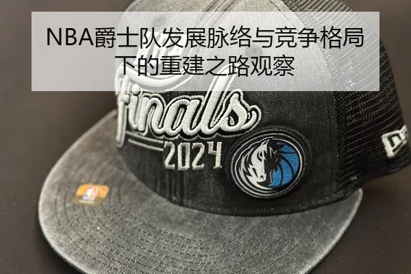 NBA爵士队发展脉络与竞争格局下的重建之路观察
