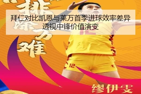 拜仁对比凯恩与莱万首季进球效率差异透视中锋价值演变